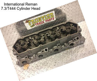 International Reman 7.3/T444 Cylinder Head