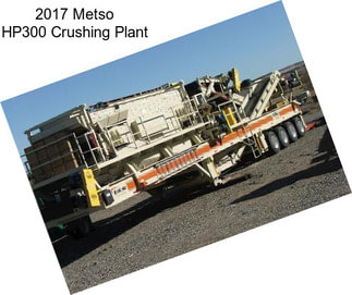 2017 Metso HP300 Crushing Plant