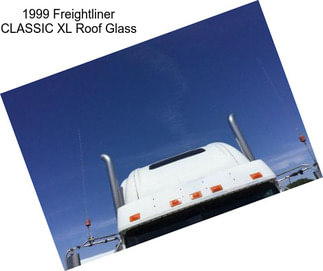 1999 Freightliner CLASSIC XL Roof Glass