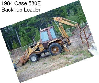 1984 Case 580E Backhoe Loader