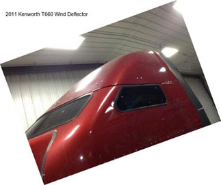 2011 Kenworth T660 Wind Deflector