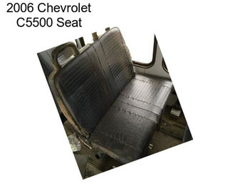 2006 Chevrolet C5500 Seat