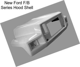 New Ford F/B Series Hood Shell