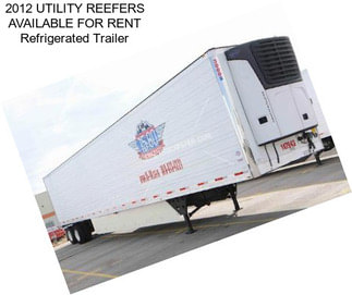 2012 UTILITY REEFERS AVAILABLE FOR RENT Refrigerated Trailer