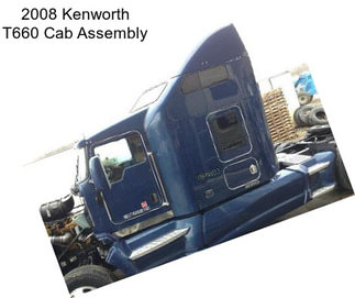 2008 Kenworth T660 Cab Assembly