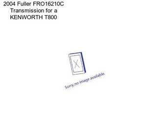 2004 Fuller FRO16210C Transmission for a KENWORTH T800