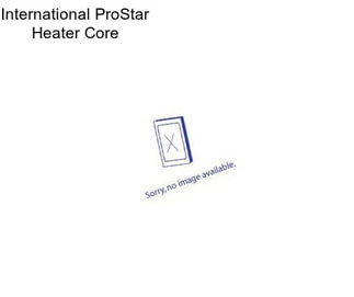 International ProStar Heater Core