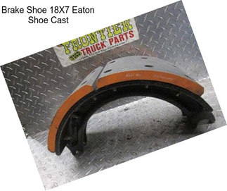 Brake Shoe 18X7 Eaton Shoe Cast