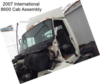 2007 International 8600 Cab Assembly