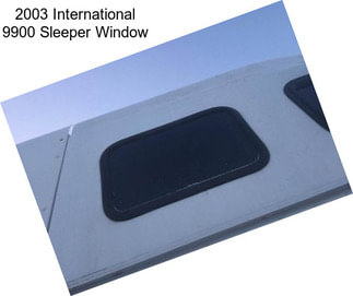 2003 International 9900 Sleeper Window