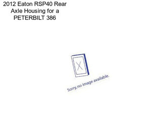 2012 Eaton RSP40 Rear Axle Housing for a PETERBILT 386
