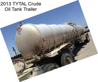 2013 TYTAL Crude Oil Tank Trailer