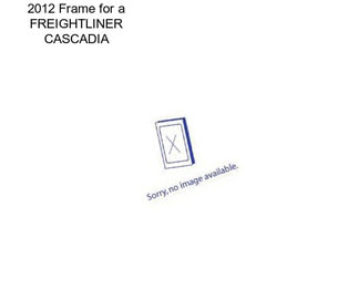 2012 Frame for a FREIGHTLINER CASCADIA
