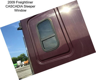 2009 Freightliner CASCADIA Sleeper Window