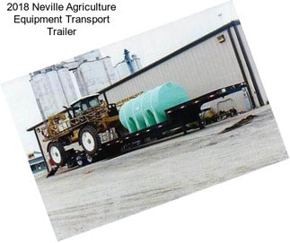 2018 Neville Agriculture Equipment Transport Trailer