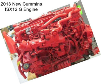 2013 New Cummins ISX12 G Engine