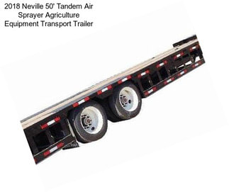 2018 Neville 50\' Tandem Air Sprayer Agriculture Equipment Transport Trailer