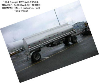 1984 Clough TWO AXLE PULL TRAIELR, 5400 GALLON, THREE COMPARTMENT Gasoline / Fuel Tank Trailer