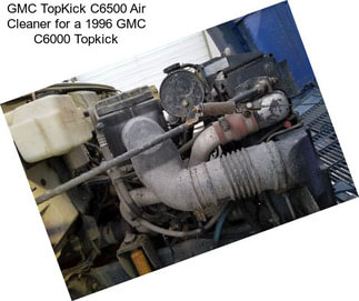 GMC TopKick C6500 Air Cleaner for a 1996 GMC C6000 Topkick