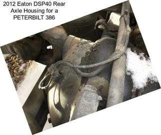 2012 Eaton DSP40 Rear Axle Housing for a PETERBILT 386