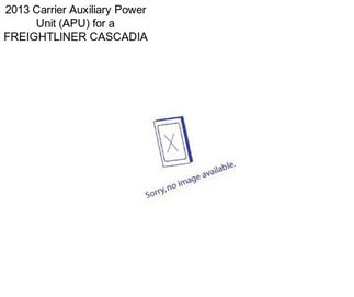 2013 Carrier Auxiliary Power Unit (APU) for a FREIGHTLINER CASCADIA