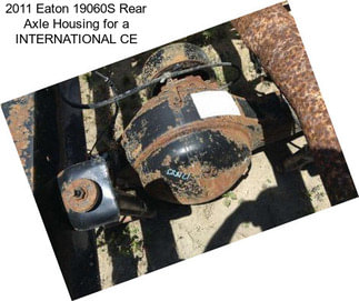 2011 Eaton 19060S Rear Axle Housing for a INTERNATIONAL CE