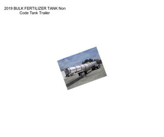 2019 BULK FERTILIZER TANK Non Code Tank Trailer