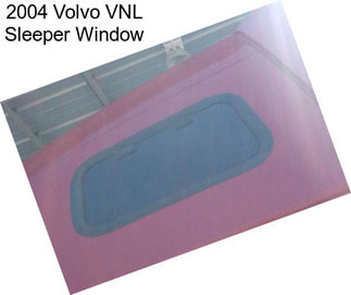 2004 Volvo VNL Sleeper Window