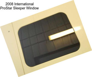 2008 International ProStar Sleeper Window