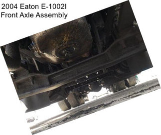 2004 Eaton E-1002I Front Axle Assembly