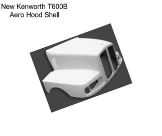New Kenworth T600B Aero Hood Shell