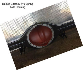 Rebuilt Eaton S-110 Spring Axle Housing