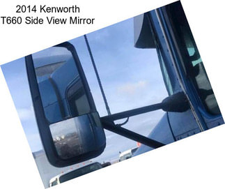 2014 Kenworth T660 Side View Mirror