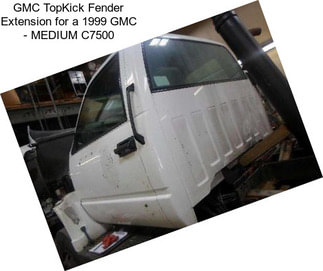 GMC TopKick Fender Extension for a 1999 GMC - MEDIUM C7500