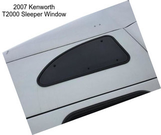 2007 Kenworth T2000 Sleeper Window