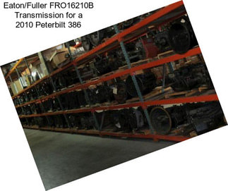 Eaton/Fuller FRO16210B Transmission for a 2010 Peterbilt 386