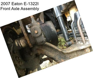 2007 Eaton E-1322I Front Axle Assembly