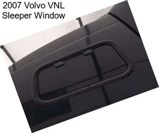 2007 Volvo VNL Sleeper Window