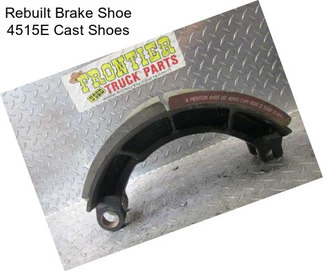 Rebuilt Brake Shoe 4515E Cast Shoes