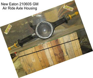 New Eaton 21060S GM Air Ride Axle Housing