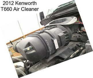 2012 Kenworth T660 Air Cleaner