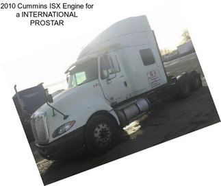 2010 Cummins ISX Engine for a INTERNATIONAL PROSTAR