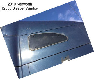 2010 Kenworth T2000 Sleeper Window