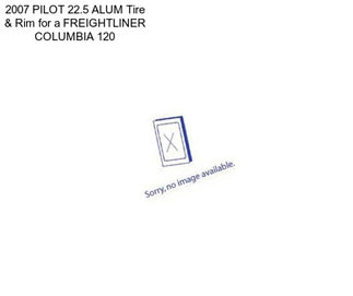 2007 PILOT 22.5 ALUM Tire & Rim for a FREIGHTLINER COLUMBIA 120