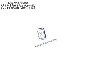 2009 Axle Alliance AF-8.0-3 Front Axle Assembly for a FREIGHTLINER M2 106