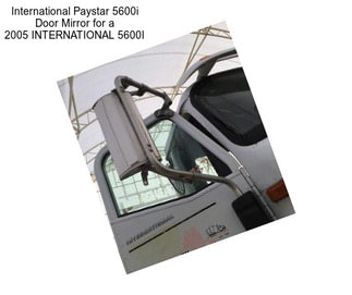 International Paystar 5600i Door Mirror for a 2005 INTERNATIONAL 5600I