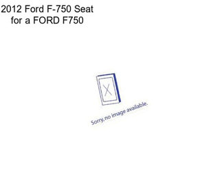 2012 Ford F-750 Seat for a FORD F750