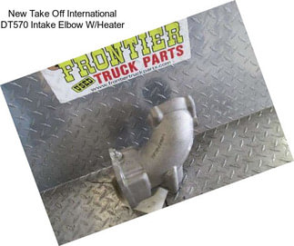 New Take Off International DT570 Intake Elbow W/Heater