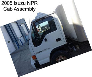 2005 Isuzu NPR Cab Assembly