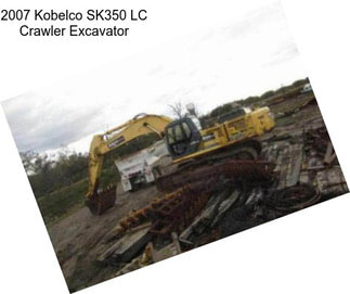 2007 Kobelco SK350 LC Crawler Excavator